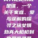 揭秘女婿劲真大枪枪到底是谁，一个关于家庭、爱与误解的探寻之旅女婿劲真大枪枪到底是谁武邑天气  第1张