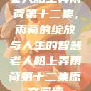 老人船上弄雨荷第十二集，雨荷的绽放与人生的智慧老人船上弄雨荷第十二集原文阅读  第1张