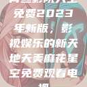 青丝影院大全免费2023年新版，影视娱乐的新天地天美麻花星空免费观看电视  第1张