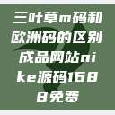 三叶草m码和欧洲码的区别成品网站nike源码1688免费  第1张