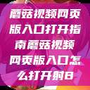 蘑菇视频网页版入口打开指南蘑菇视频网页版入口怎么打开射B 第1张 蘑菇视频网页版入口打开指南蘑菇视频网页版入口怎么打开射B 第1张