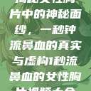 揭秘女性胸片中的神秘面纱，一秒钟流鼻血的真实与虚构1秒流鼻血的女性胸片视频大全  第1张