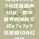 探索x7x7x7与任意噪声108，数字世界的神秘交织x7x7x7任意噪108红绿灯  第1张