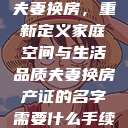 夫妻换房，重新定义家庭空间与生活品质夫妻换房产证的名字需要什么手续  第1张