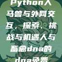 Python人马兽与外网交互，探索、挑战与机遇人与畜禽dna的dna免费  第1张