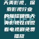 天美影视，探索影视行业的璀璨明珠天美影视在线观看电视剧免费播放  第1张