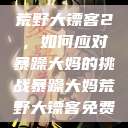荒野大镖客2，如何应对暴躁大妈的挑战暴躁大妈荒野大镖客免费  第1张