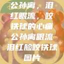 公孙离，泪红眼流，咬铁球的心痛公孙离眼流泪红脸咬铁球图片  第1张