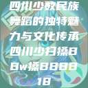 四川少数民族舞蹈的独特魅力与文化传承四川少扫搡BBw搡BBBB18  第1张