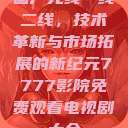 国产无线一线二线，技术革新与市场拓展的新纪元7777影院免费观看电视剧大全  第1张
