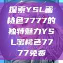 探索YSL蜜桃色7777的独特魅力YSL蜜桃色7777免费  第1张