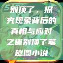 别顶了，探究现象背后的真相与应对之道别顶了笔趣阁小说  第1张
