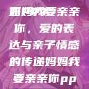 妈妈我要亲亲你PPT
妈妈我要亲亲你，爱的表达与亲子情感的传递妈妈我要亲亲你ppt图片  第1张