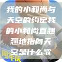 我的小和尚与天空的约定我的小和尚直翘翘地指向天空是什么歌  第1张