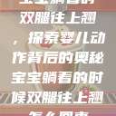 宝宝躺着时双腿往上翘，探索婴儿动作背后的奥秘宝宝躺着的时候双腿往上翘怎么回事  第1张