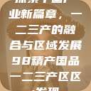探索中国产业新篇章，一二三产的融合与区域发展98精产国品一二三产区区:发现  第1张