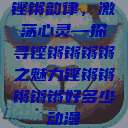 铿锵韵律，激荡心灵—探寻铿锵锵锵锵之魅力铿锵锵锵锵锵好多少动漫  第1张