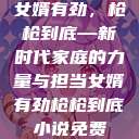 女婿有劲,枪枪到底—新时代家庭的力量与担当女婿有劲枪枪到底小说免费 第1张 女婿有劲,枪枪到底—新时代家庭的力量与担当女婿有劲枪枪到底小说免费 第1张