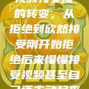 视频接受度的转变，从拒绝到欣然接受刚开始拒绝后来慢慢接受视频甚至自己还主动起来  第1张