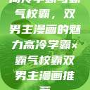 高冷学霸与霸气校霸，双男主漫画的魅力高冷学霸×霸气校霸双男主漫画推荐  第1张