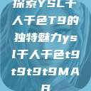 探索YSL千人千色T9的独特魅力ysl千人千色t9t9t9t9MAB  第1张