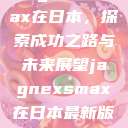 JagnexsMax在日本,探索成功之路与未来展望jagnexsmax在日本最新版本更新内容 第1张 JagnexsMax在日本,探索成功之路与未来展望jagnexsmax在日本最新版本更新内容 第1张