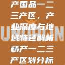 探索中国精产国品一二三产区，产业深度与地域特色解析精产一二三产区划分标准图片  第1张