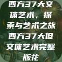 西方37大文体艺术，探索与艺术之旅西方37大但文体艺术完整版花  第1张