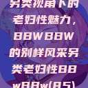 另类视角下的老妇性魅力，BBWBBW的别样风采另类老妇性BBwBBw(85)  第1张
