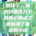 别顶了，探究过度压力下的身心调适之道别顶了笔趣阁小说  第1张