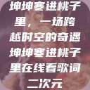 坤坤寒进桃子里，一场跨越时空的奇遇坤坤寒进桃子里在线看歌词二次元  第1张