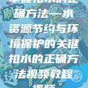 掌握扣水的正确方法—水资源节约与环境保护的关键扣水的正确方法视频教程视频  第1张