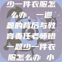 老师错一题少一件衣服怎么办，一道题的背后与教育责任老师错一题少一件衣服怎么办 小说  第1张