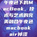 午夜色下的MacBook，技术与艺术的完美融合午夜色macbookair掉漆  第1张