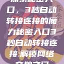 探索秘密入口，3秒自动转接连接的魔力秘密入口3秒自动转接连接:解锁网络奇妙之门  第1张