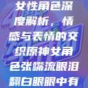 原神世界中的女性角色深度解析，情感与表情的交织原神女角色张嘴流眼泪翻白眼眼中有爱心  第1张