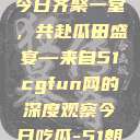 朝阳热心群众今日齐聚一堂，共赴瓜田盛宴—来自51cgfun网的深度观察今日吃瓜-51朝阳群众往期  第1张