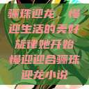 骊珠迎龙，慢迎生活的美好旋律她开始慢迎迎合骊珠迎龙小说  第1张