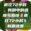 疯狂72小时，韩剧中的速度与激情《疯狂72小时》韩剧免费  第1张