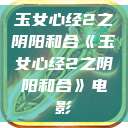 玉女心经2之阴阳和合《玉女心经2之阴阳和合》电影  第1张