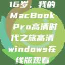 16岁，我的MacBook Pro高清时代之旅高清windows在线版观看  第1张