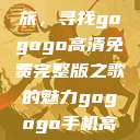 探索音乐之旅，寻找gogogo高清免费完整版之歌的魅力gogogo手机高清在线观看  第1张