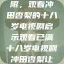 冲破青春界限，观看冲田杏梨的十八岁电视剧启示观看已满十八岁电视剧冲田杏梨让五  第1张