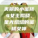 美丽的小蜜桃4女主揭晓，星光熠熠的蜜桃女神  第1张