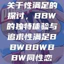 关于性满足的探讨，BBW的独特体验与追求性满足BBWBBWBBW同性恋  第1张