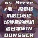 日本Windows Server毛，探索技术融合与地域特色的新机遇日本WINDOWSSERVER毛  第1张