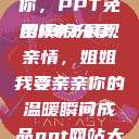 姐姐我要亲亲你，PPT免费模板分享
用PPT展现亲情，姐姐我要亲亲你的温暖瞬间成品ppt网站大片  第1张