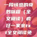 疯狂一家亲，一段情感的奇妙旅程（全文阅读）疯狂一家亲txt全文阅读免费  第1张