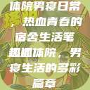 体院男寝日常，热血青春的宿舍生活笔趣阁
热血体院，男寝生活的多彩篇章  第1张