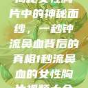 揭秘女性胸片中的神秘面纱，一秒钟流鼻血背后的真相1秒流鼻血的女性胸片视频大全  第1张